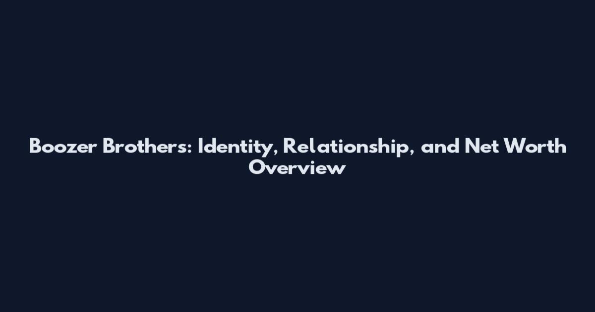 Boozer Brothers: Identity, Relationship, and Net Worth Overview