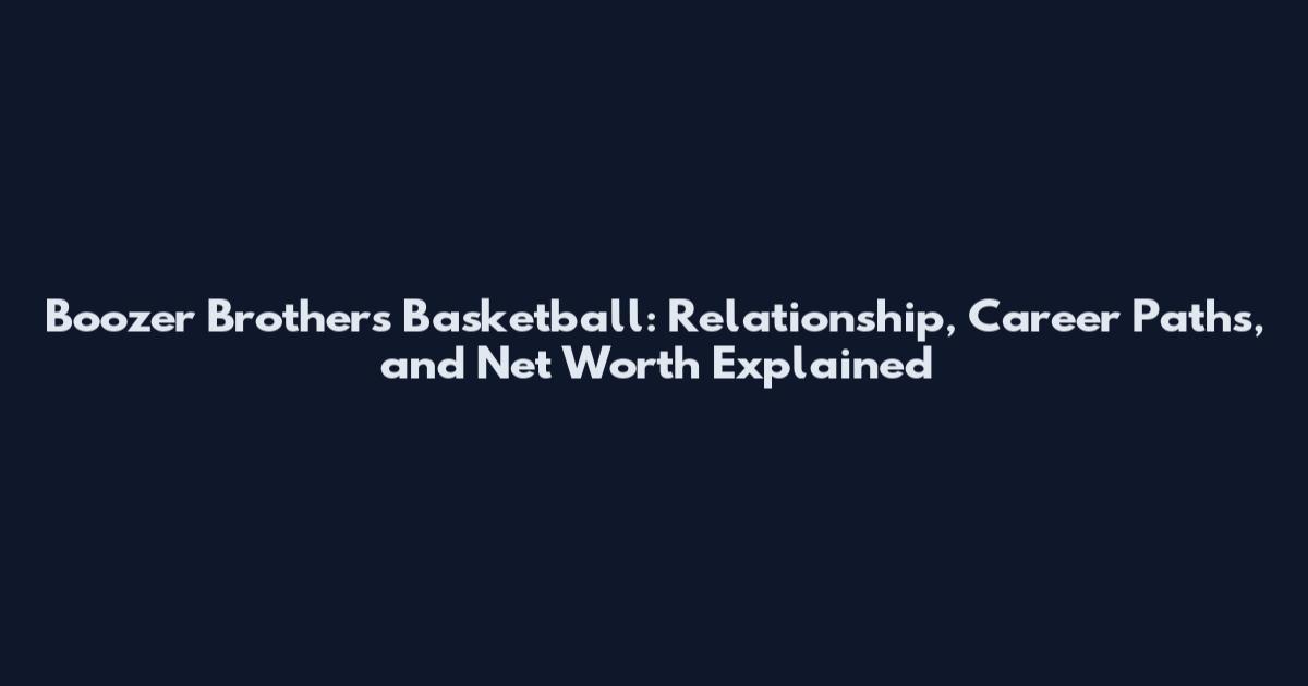 Boozer Brothers Basketball: Relationship, Career Paths, and Net Worth Explained