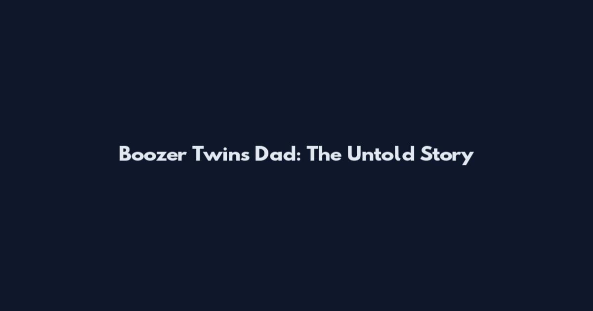 Boozer Twins Dad: The Untold Story