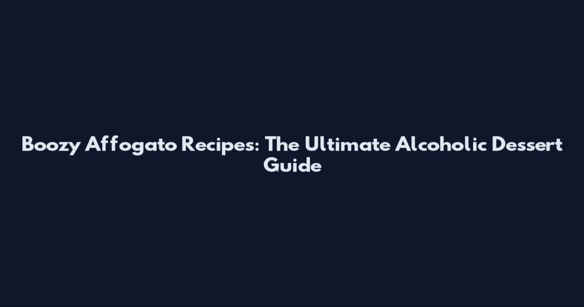 Boozy Affogato Recipes: The Ultimate Alcoholic Dessert Guide