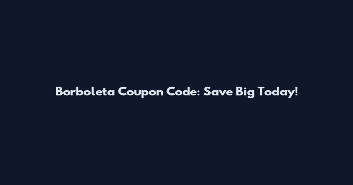 Borboleta Coupon Code: Save Big Today!