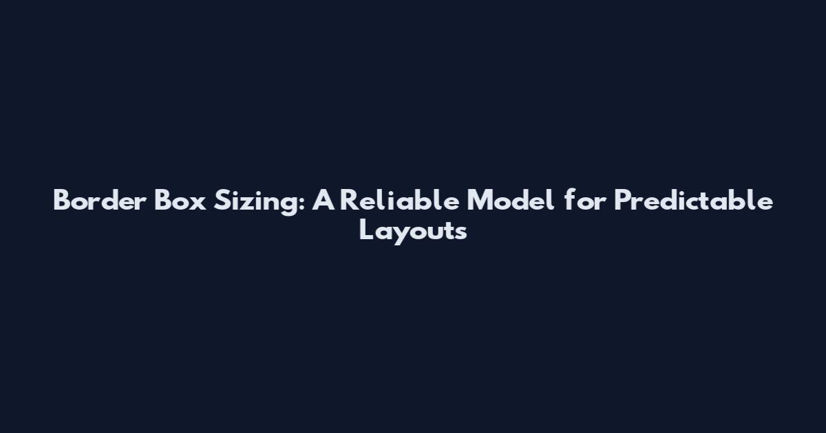Border Box Sizing: A Reliable Model for Predictable Layouts