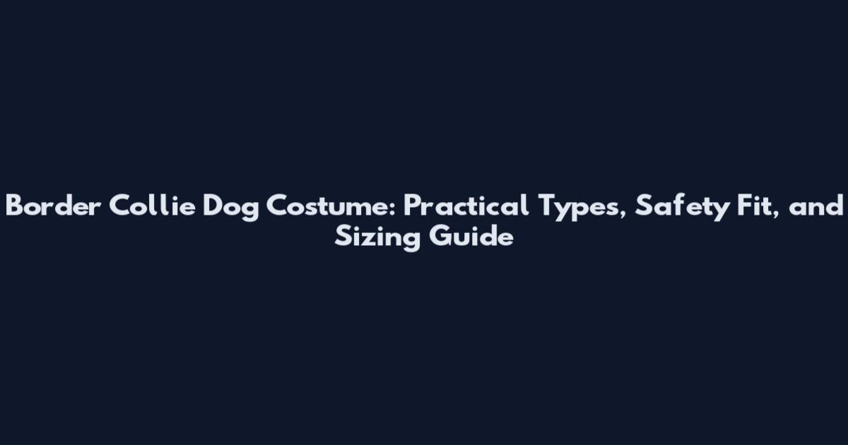 Border Collie Dog Costume: Practical Types, Safety Fit, and Sizing Guide