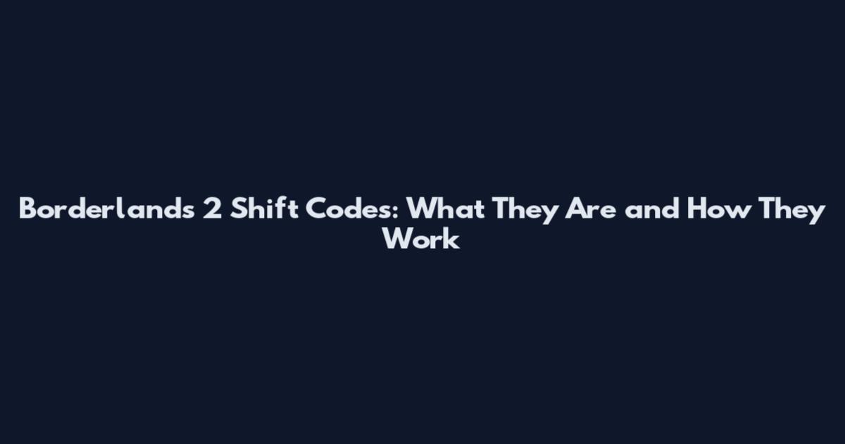 Borderlands 2 Shift Codes: What They Are and How They Work