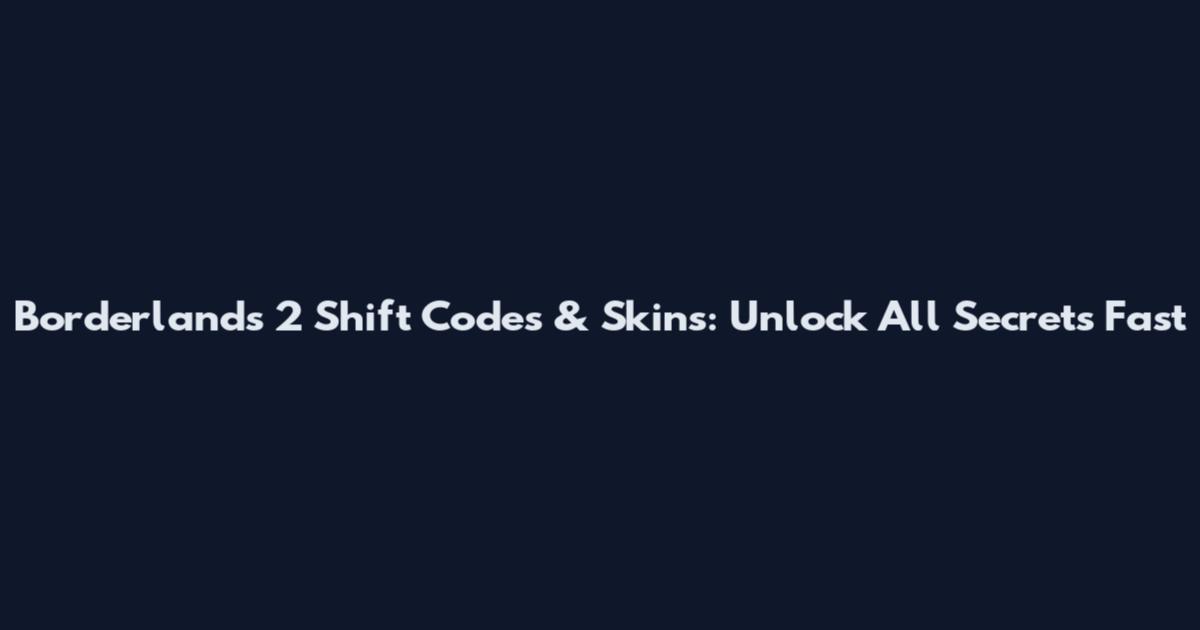 Borderlands 2 Shift Codes & Skins: Unlock All Secrets Fast