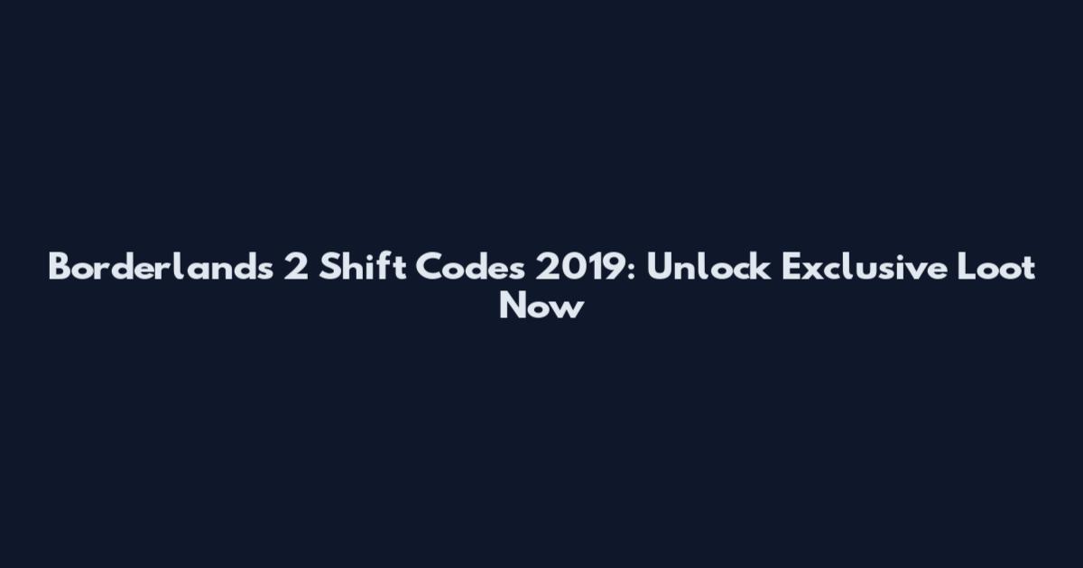 Borderlands 2 Shift Codes 2019: Unlock Exclusive Loot Now