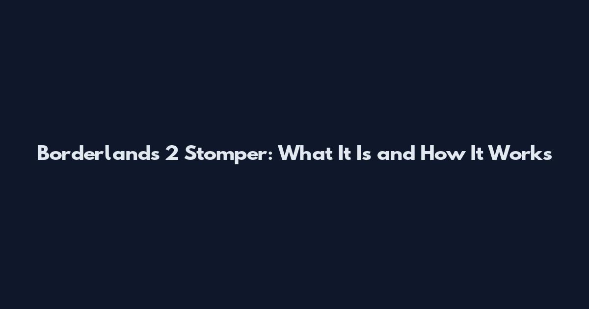 Borderlands 2 Stomper: What It Is and How It Works