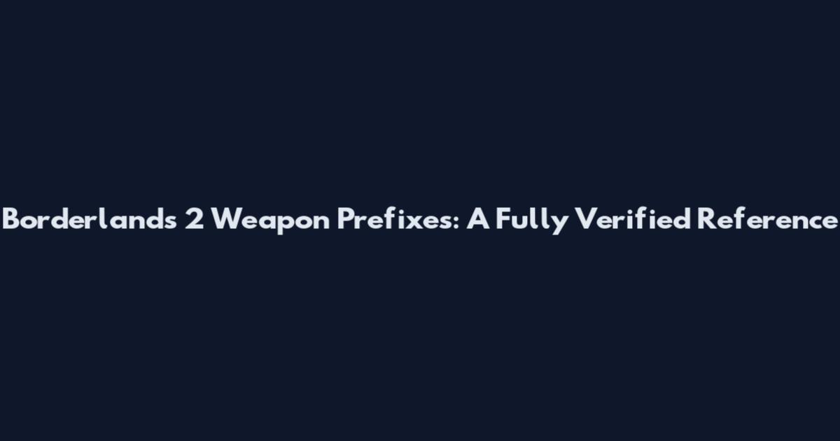 Borderlands 2 Weapon Prefixes: A Fully Verified Reference