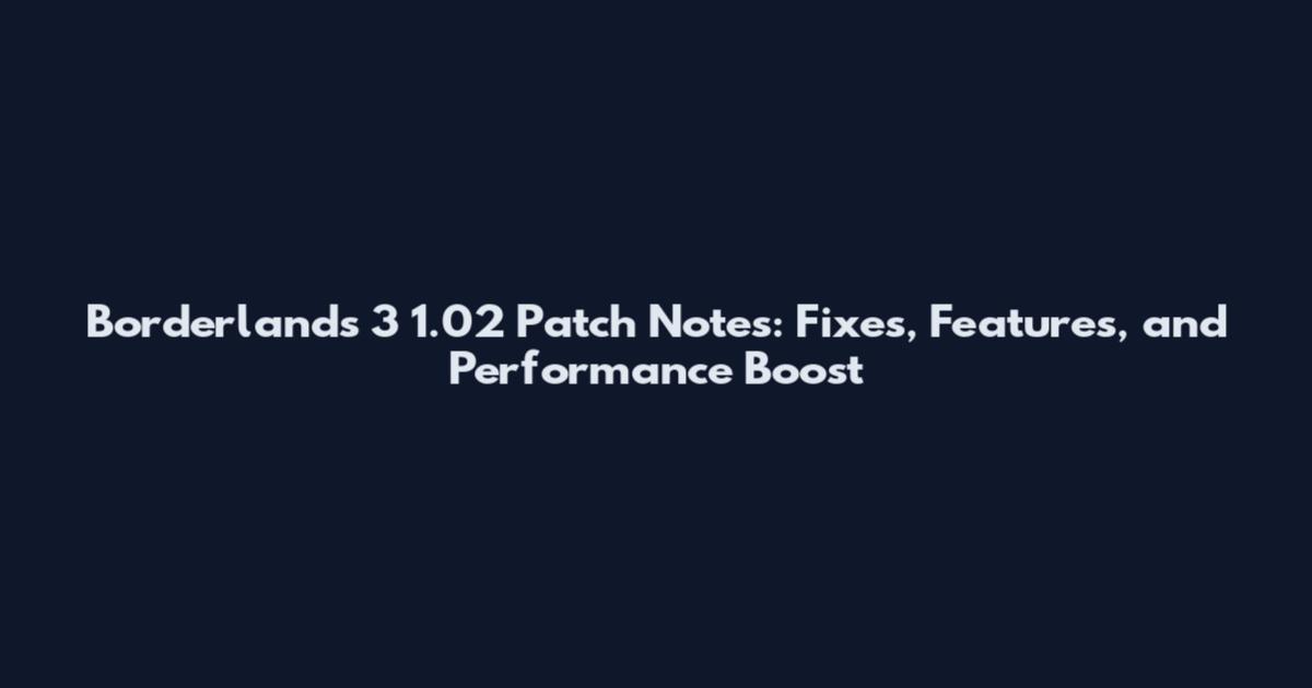 Borderlands 3 1.02 Patch Notes: Fixes, Features, and Performance Boost
