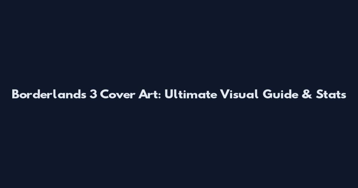 Borderlands 3 Cover Art: Ultimate Visual Guide & Stats