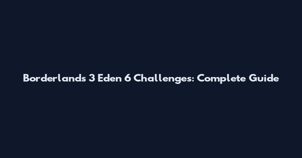 Borderlands 3 Eden 6 Challenges: Complete Guide