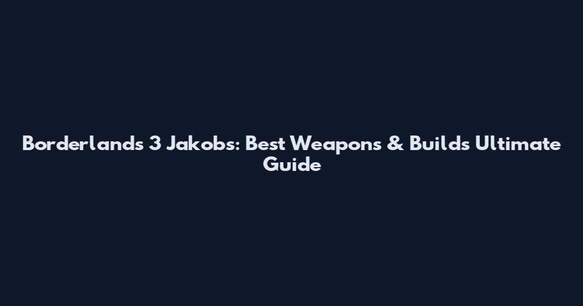 Borderlands 3 Jakobs: Best Weapons & Builds Ultimate Guide