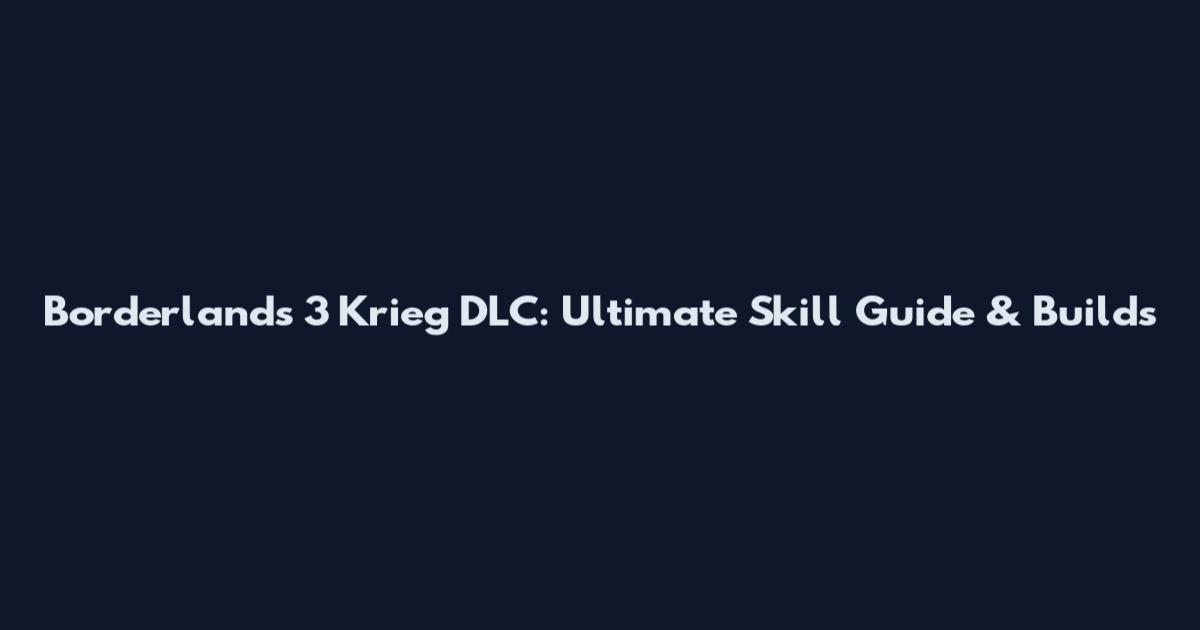Borderlands 3 Krieg DLC: Ultimate Skill Guide & Builds