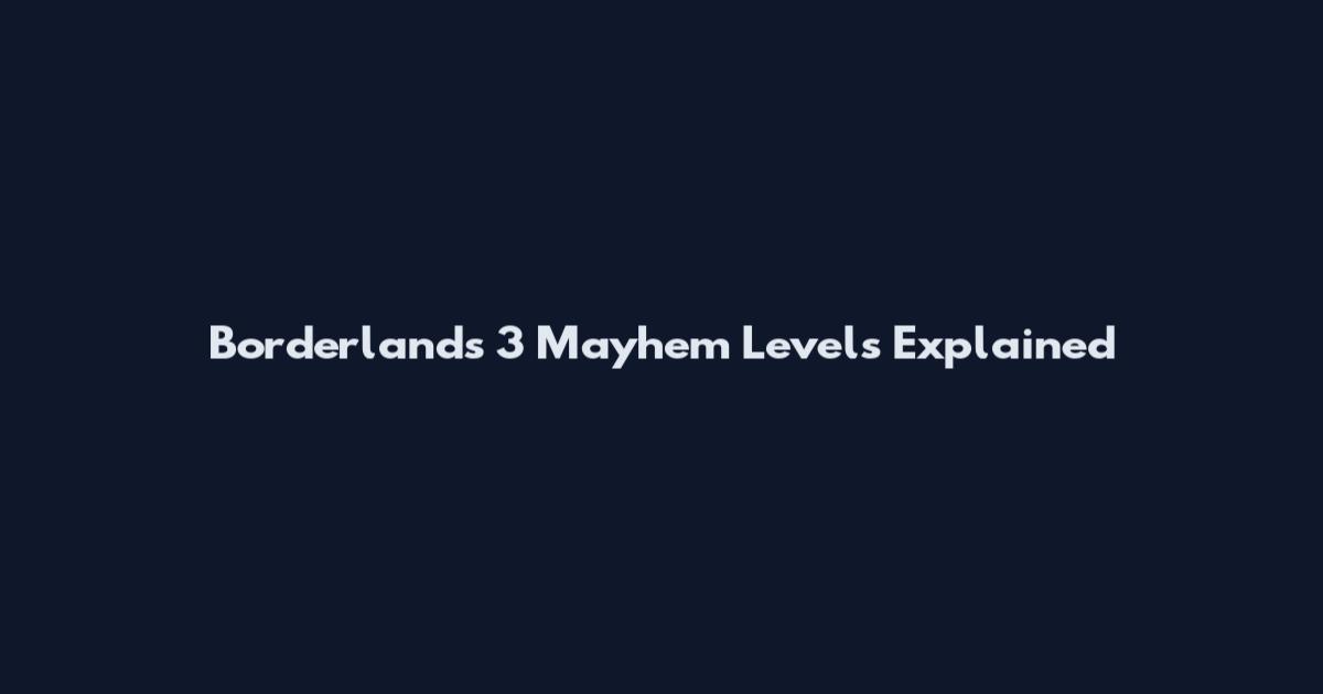 Borderlands 3 Mayhem Levels Explained