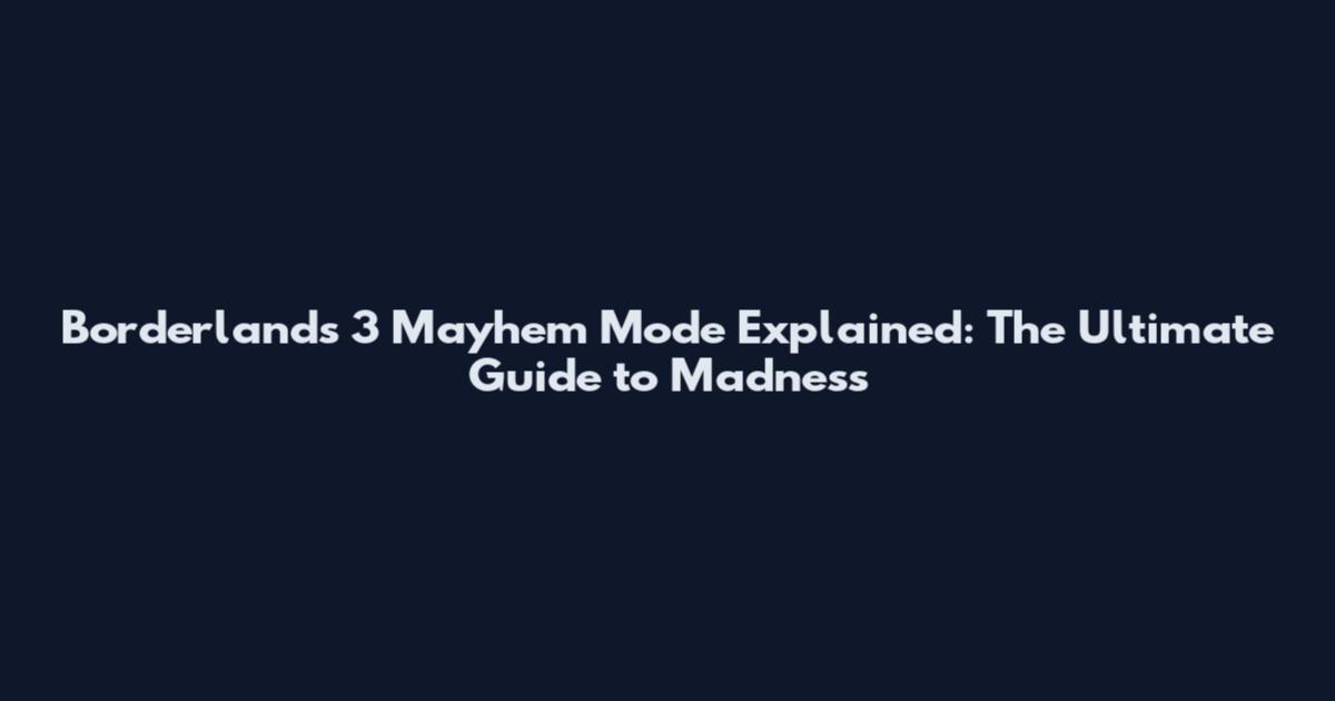 Borderlands 3 Mayhem Mode Explained: The Ultimate Guide to Madness
