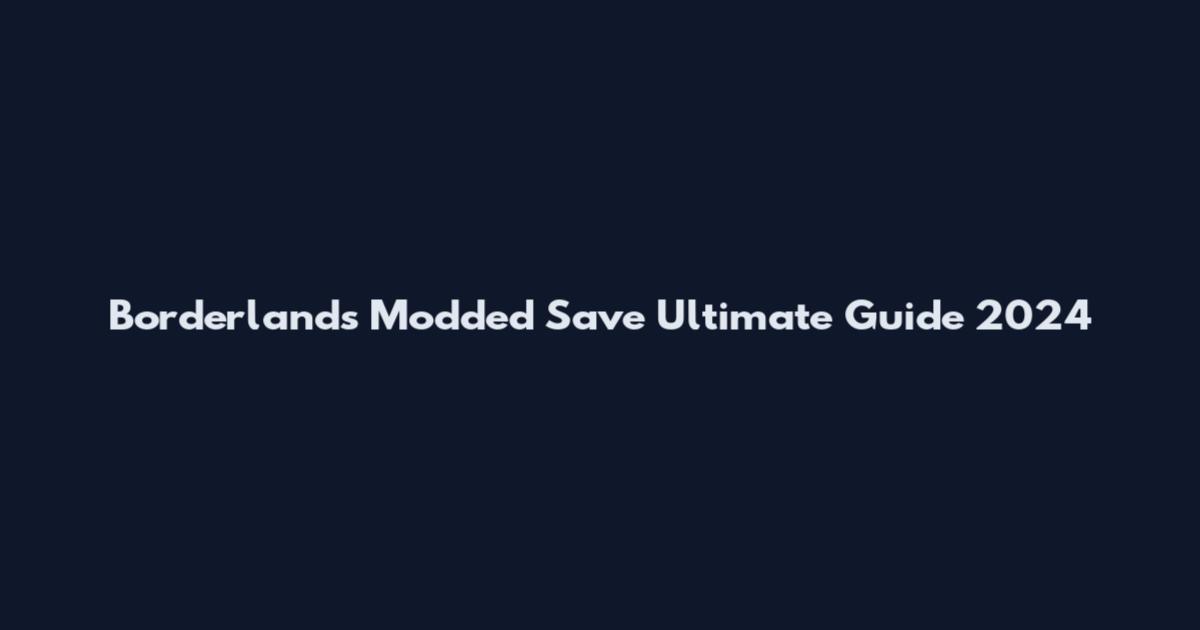 Borderlands Modded Save Ultimate Guide 2024