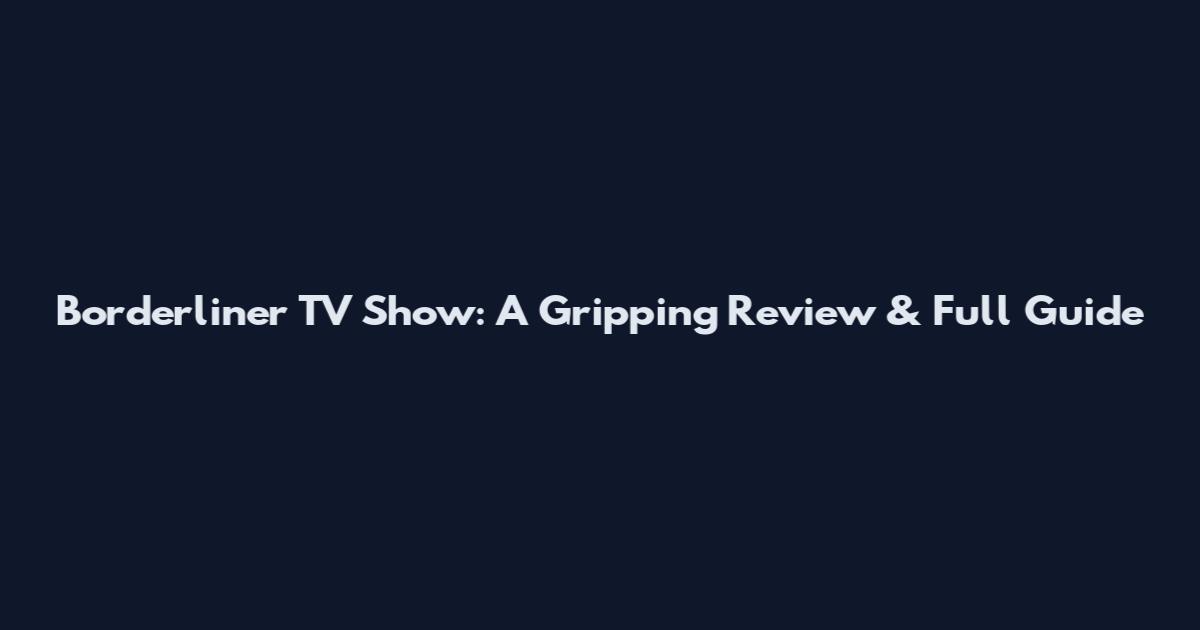Borderliner TV Show: A Gripping Review & Full Guide