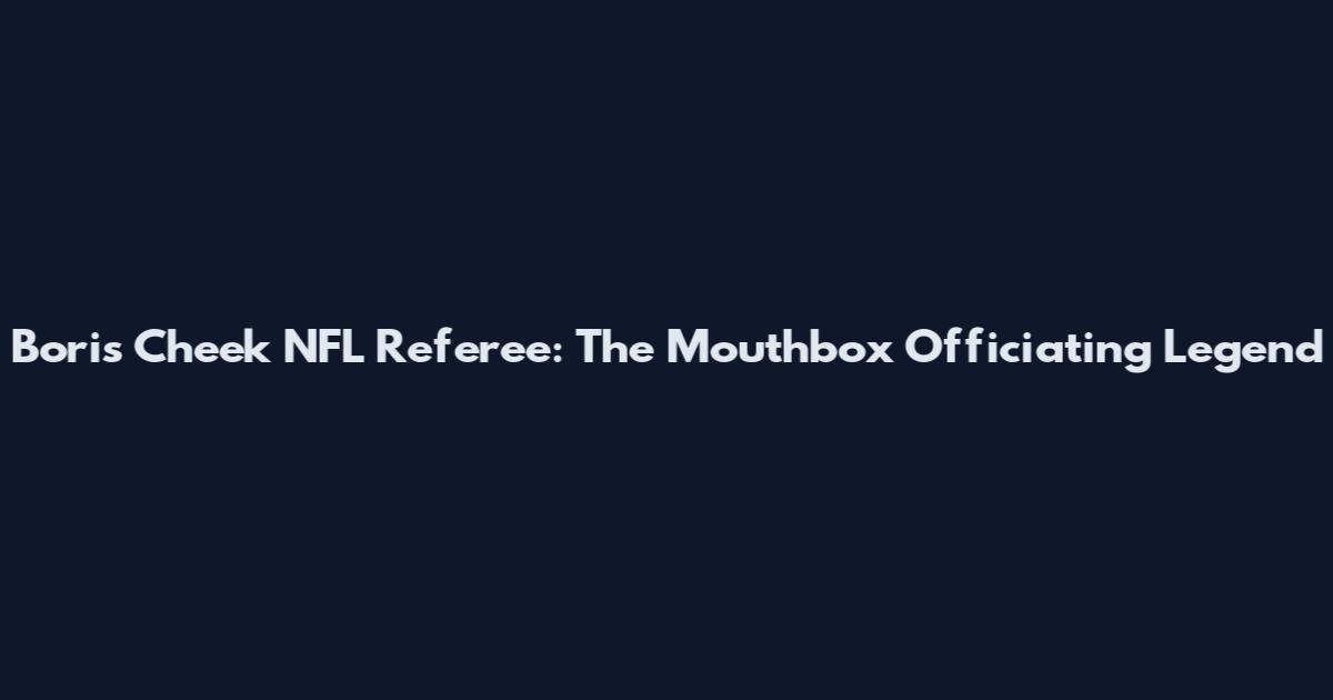 Boris Cheek NFL Referee: The Mouthbox Officiating Legend