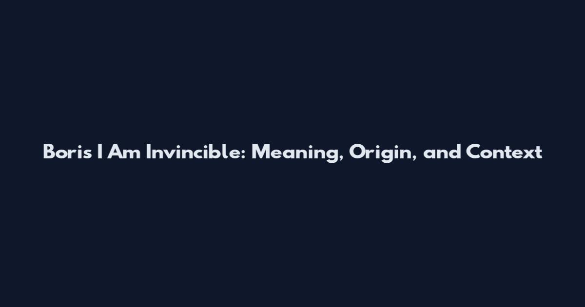Boris I Am Invincible: Meaning, Origin, and Context