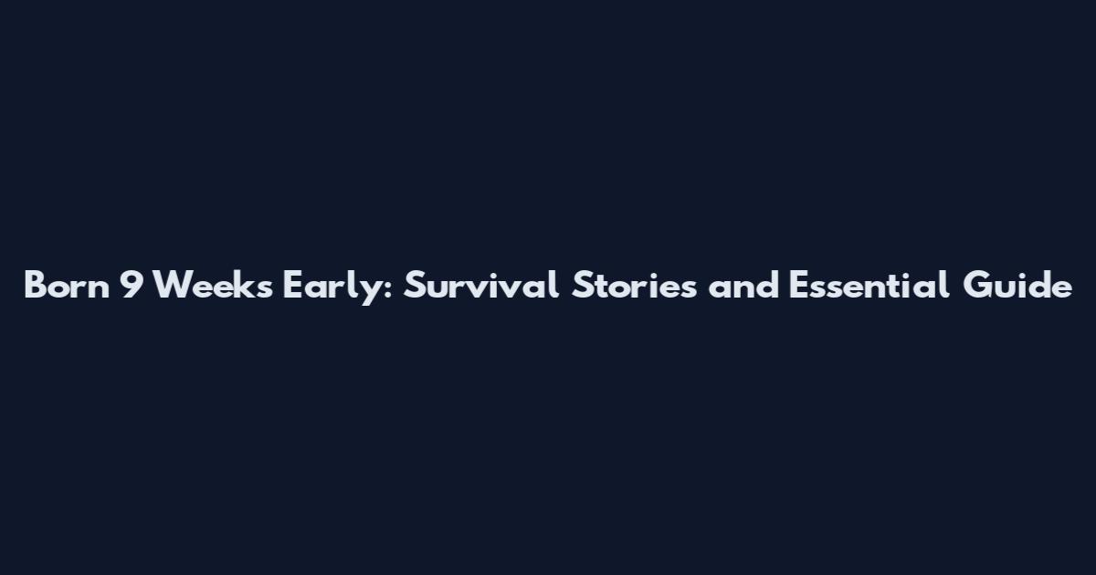 Born 9 Weeks Early: Survival Stories and Essential Guide