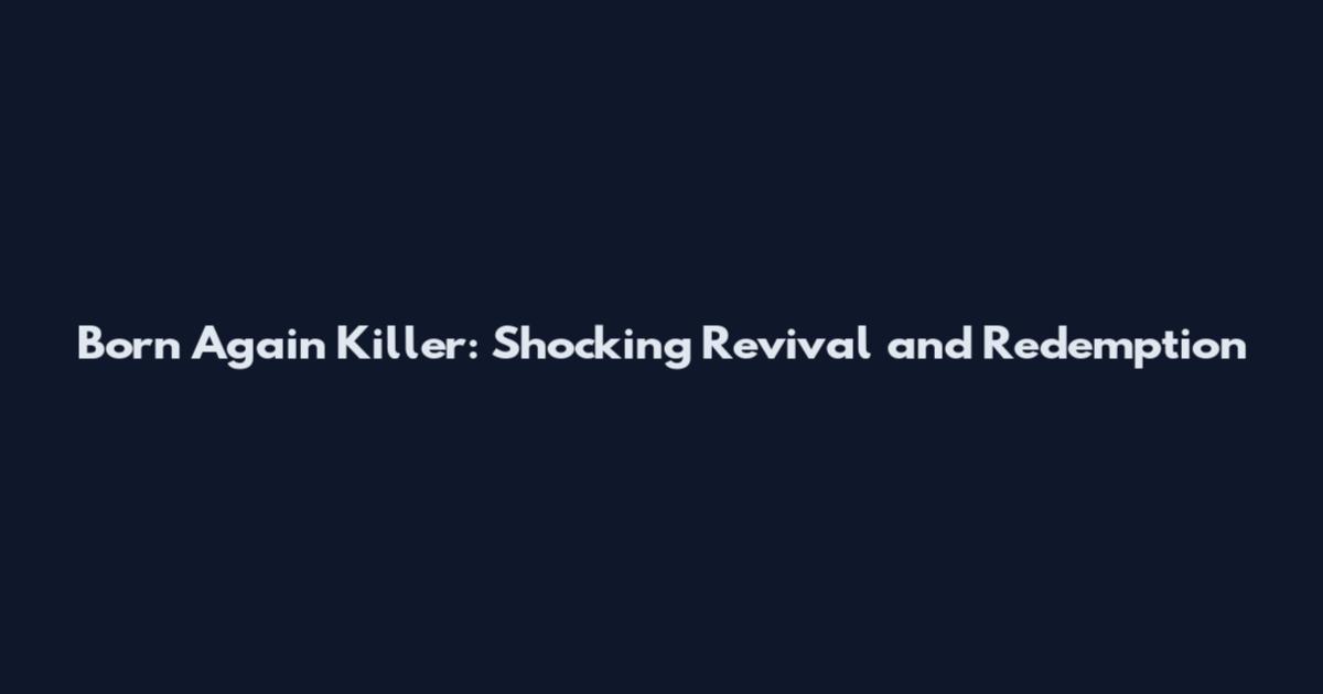 Born Again Killer: Shocking Revival and Redemption