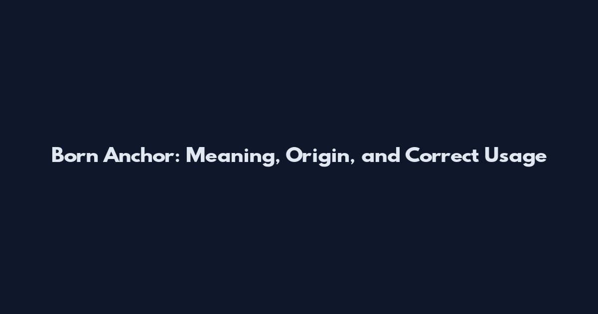 Born Anchor: Meaning, Origin, and Correct Usage