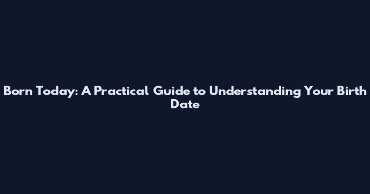 Born Today: A Practical Guide to Understanding Your Birth Date