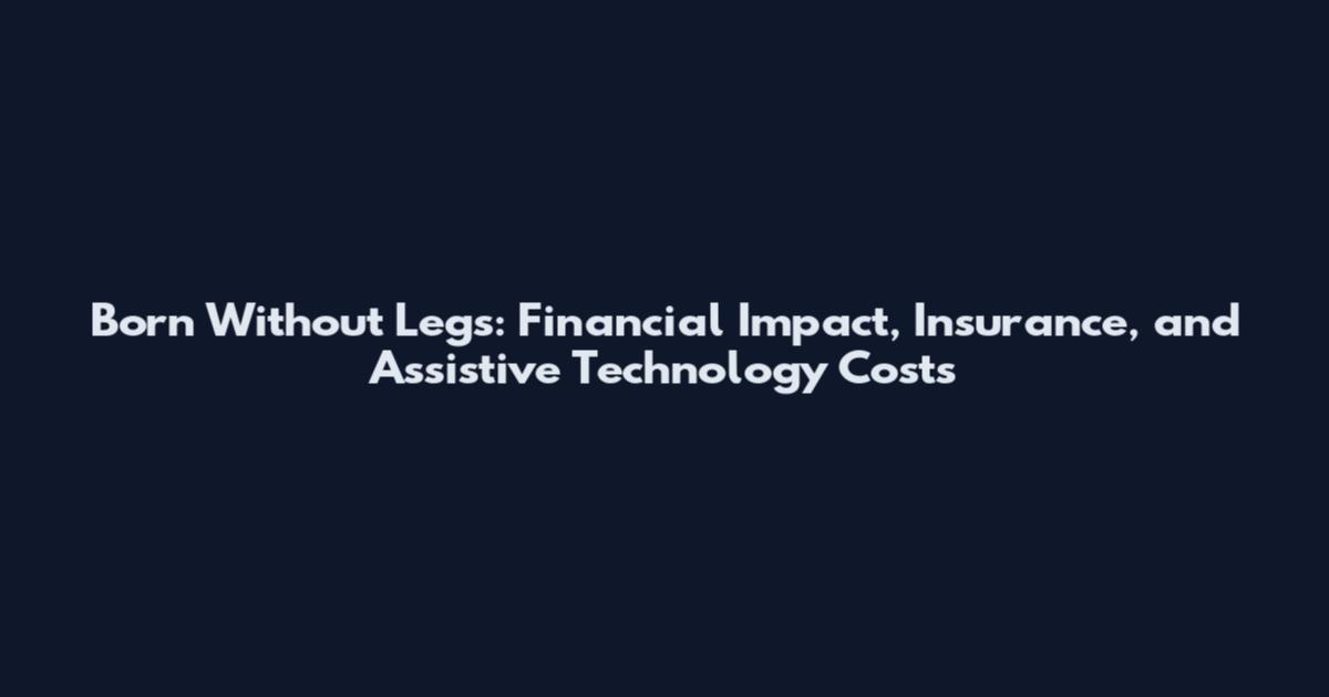 Born Without Legs: Financial Impact, Insurance, and Assistive Technology Costs