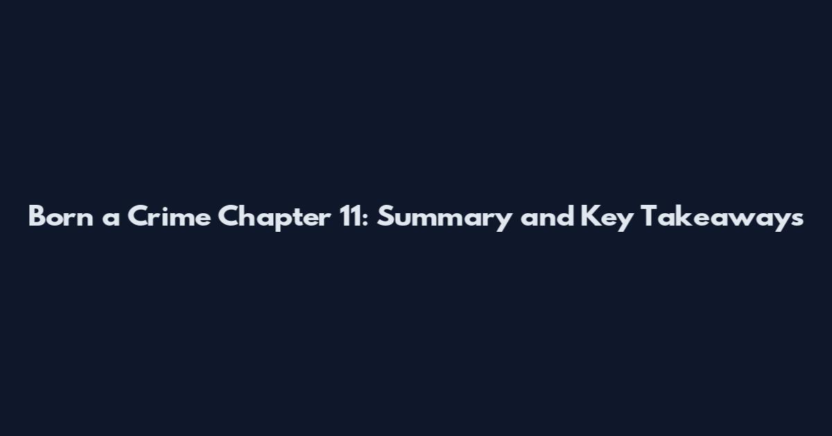 Born a Crime Chapter 11: Summary and Key Takeaways