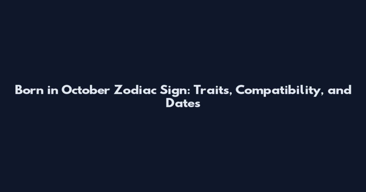 Born in October Zodiac Sign: Traits, Compatibility, and Dates