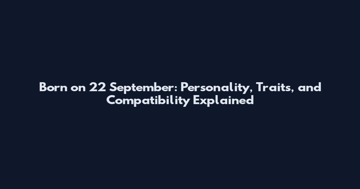 Born on 22 September: Personality, Traits, and Compatibility Explained