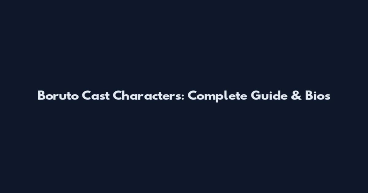 Boruto Cast Characters: Complete Guide & Bios