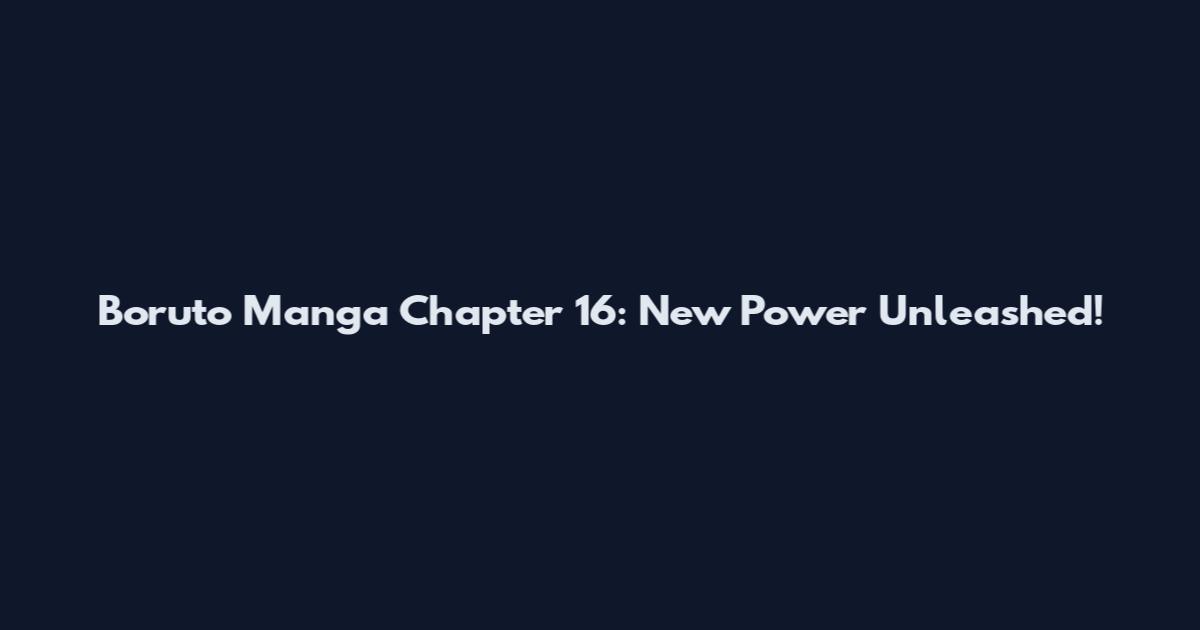 Boruto Manga Chapter 16: New Power Unleashed!