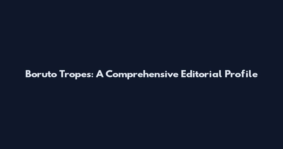 Boruto Tropes: A Comprehensive Editorial Profile