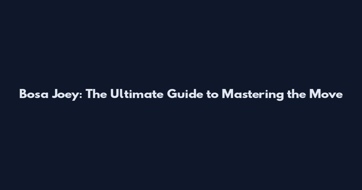 Bosa Joey: The Ultimate Guide to Mastering the Move