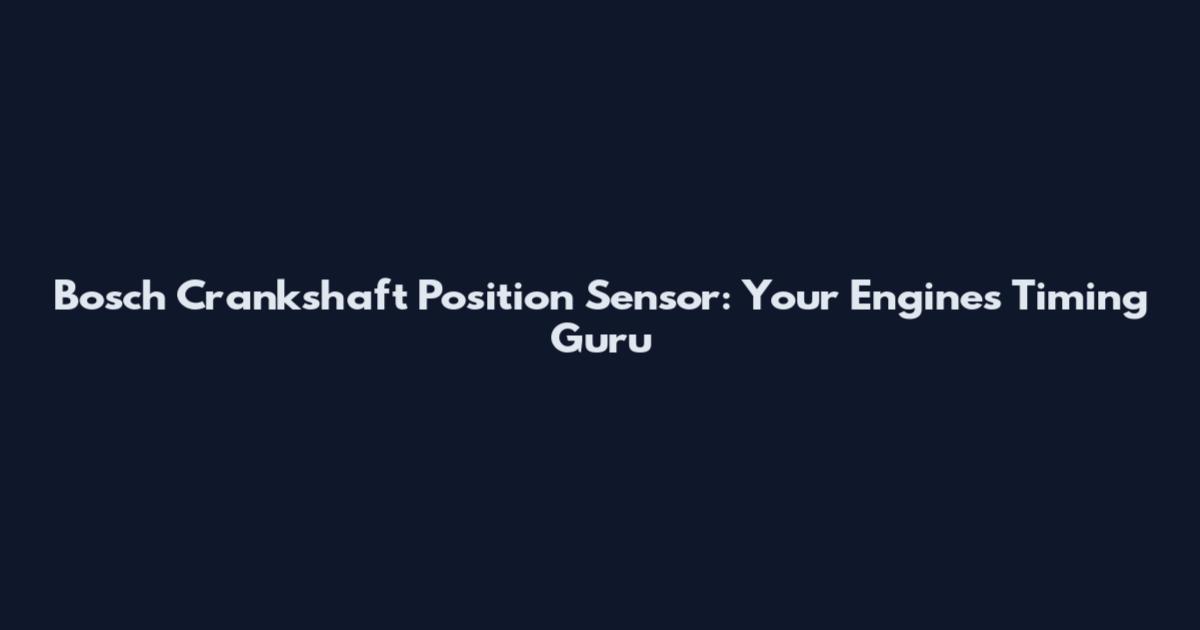 Bosch Crankshaft Position Sensor: Your Engine's Timing Guru