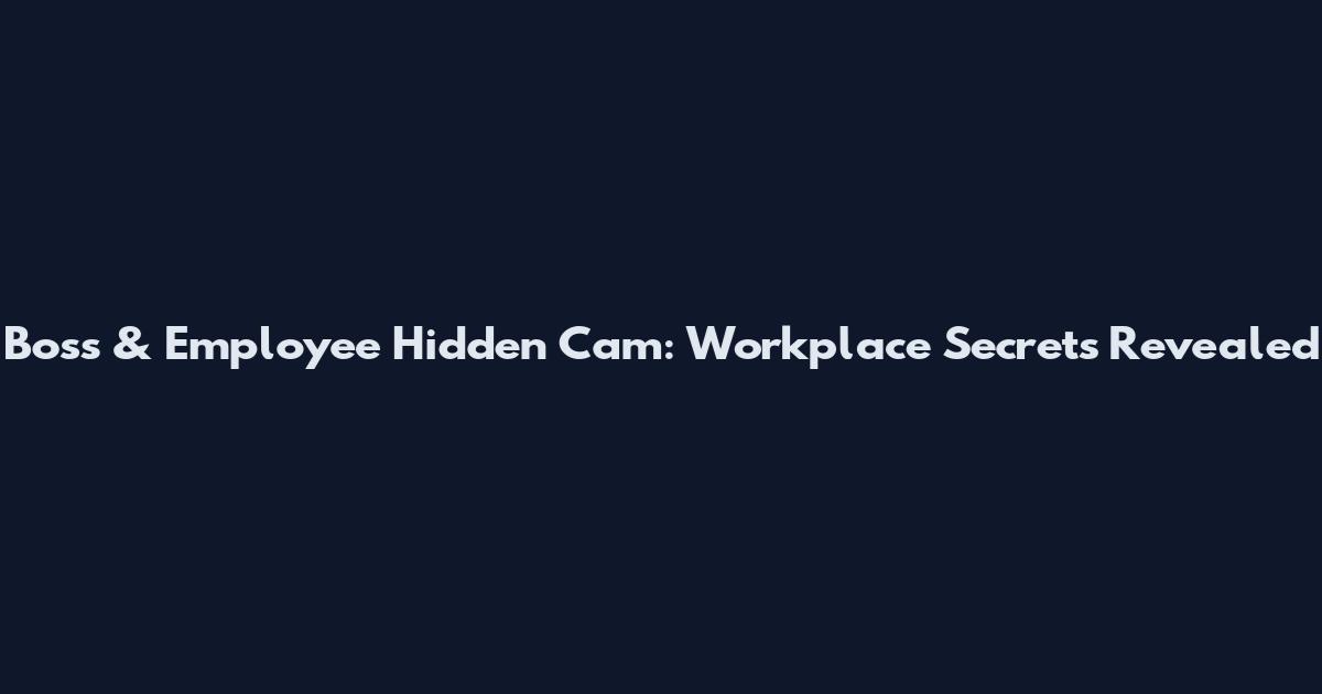 Boss & Employee Hidden Cam: Workplace Secrets Revealed