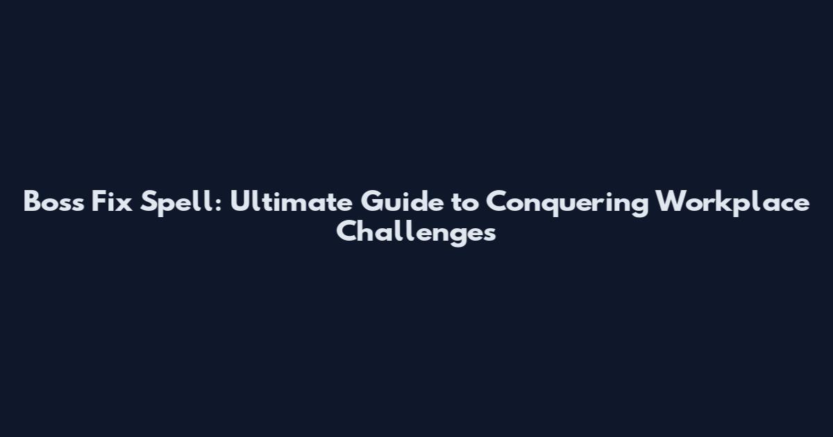 Boss Fix Spell: Ultimate Guide to Conquering Workplace Challenges