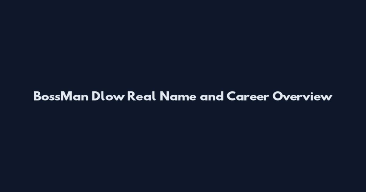 BossMan Dlow Real Name and Career Overview