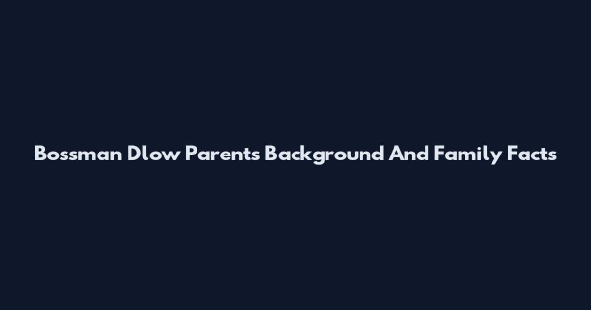 Bossman Dlow Parents Background And Family Facts
