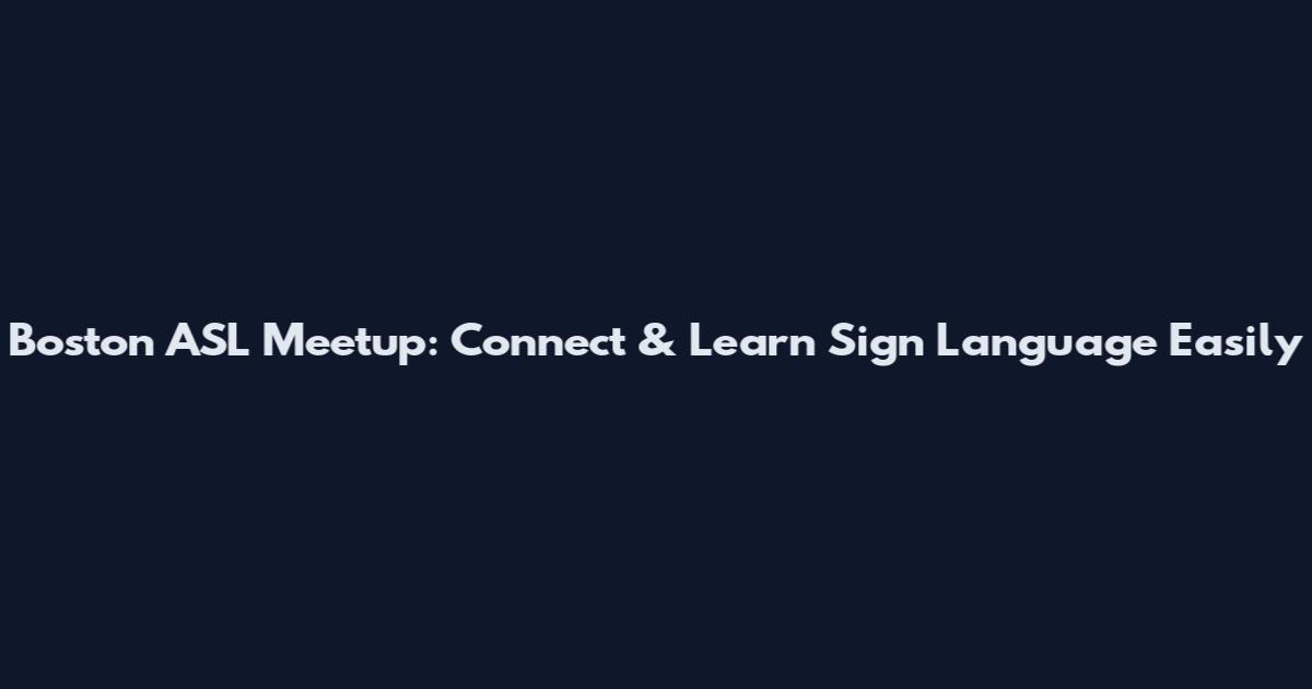 Boston ASL Meetup: Connect & Learn Sign Language Easily