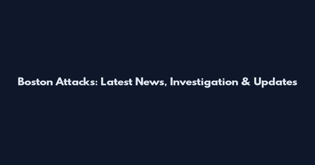 Boston Attacks: Latest News, Investigation & Updates