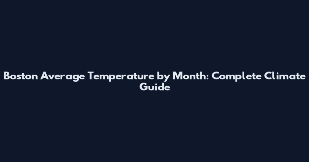 Boston Average Temperature by Month: Complete Climate Guide