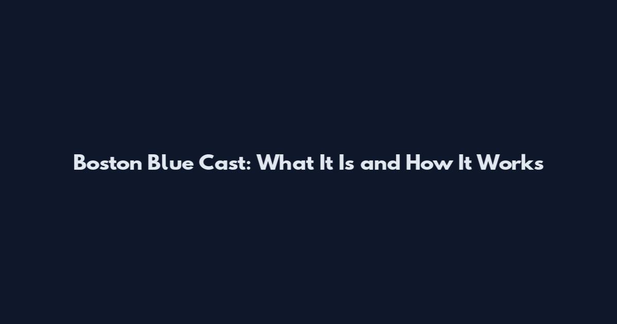 Boston Blue Cast: What It Is and How It Works