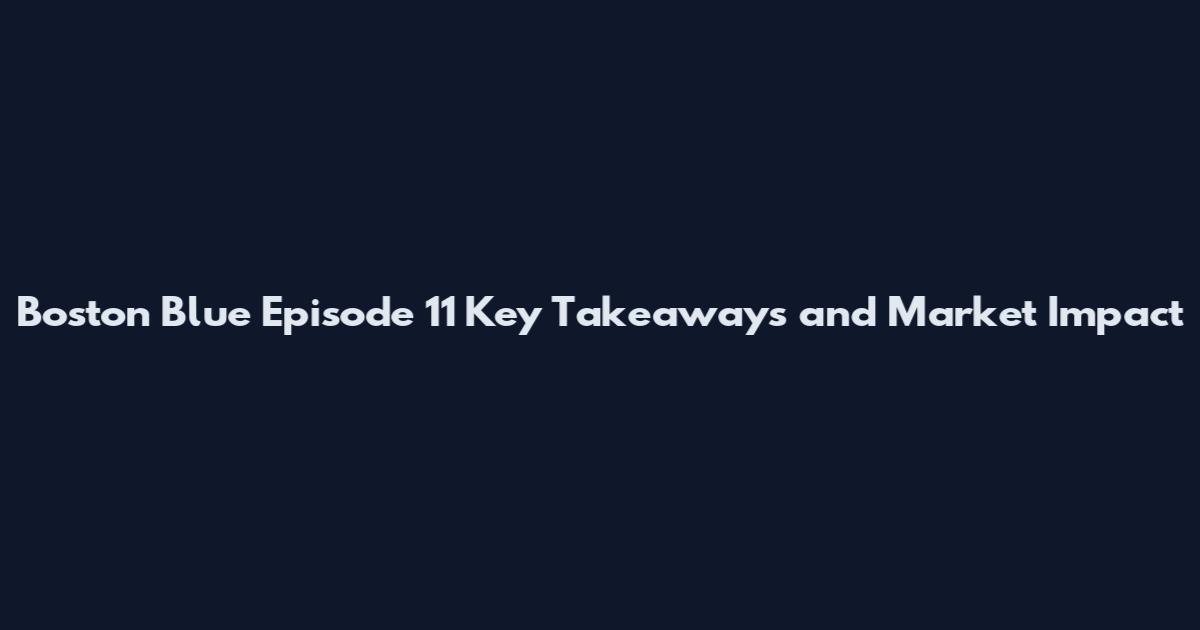 Boston Blue Episode 11 Key Takeaways and Market Impact