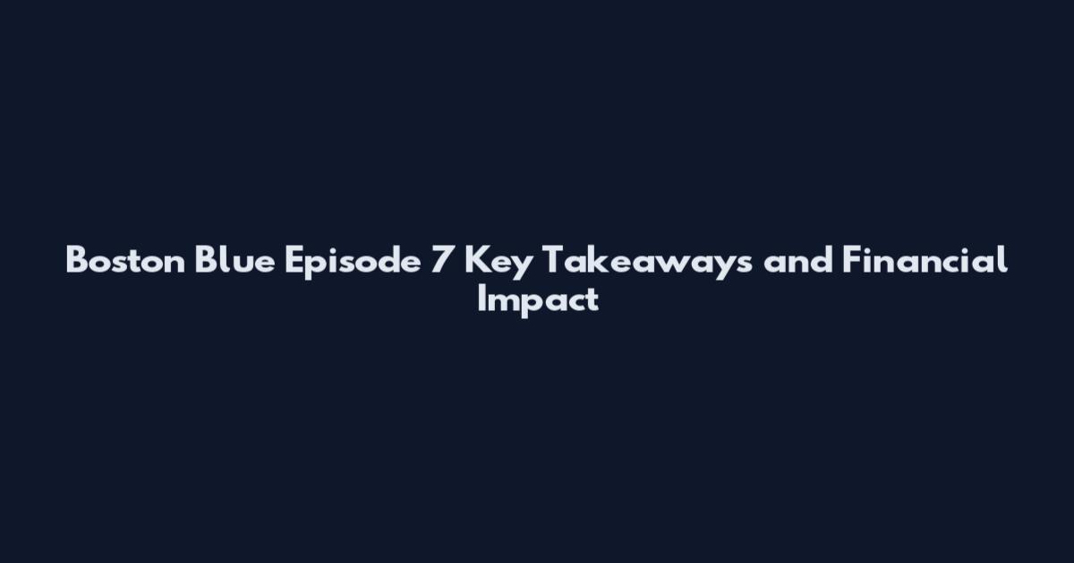 Boston Blue Episode 7 Key Takeaways and Financial Impact