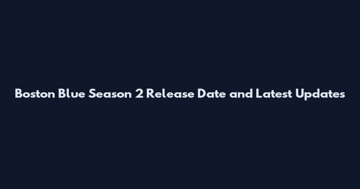 Boston Blue Season 2 Release Date and Latest Updates