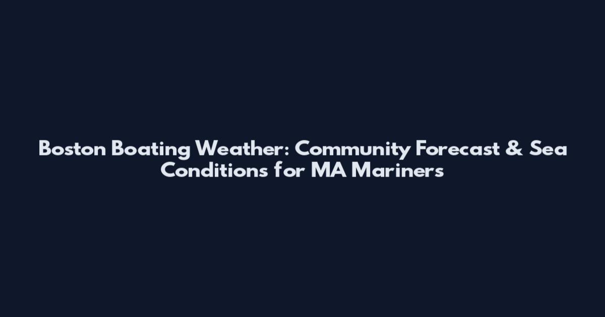 Boston Boating Weather: Community Forecast & Sea Conditions for MA Mariners