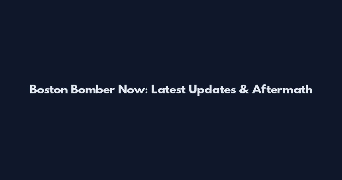 Boston Bomber Now: Latest Updates & Aftermath