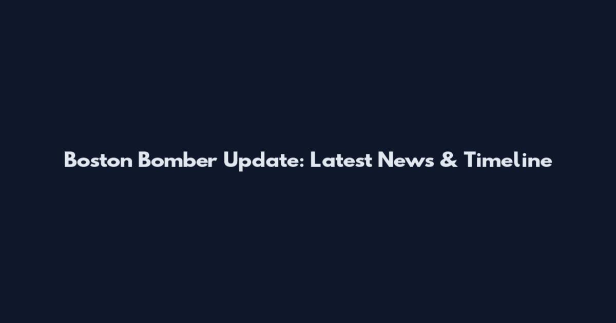 Boston Bomber Update: Latest News & Timeline